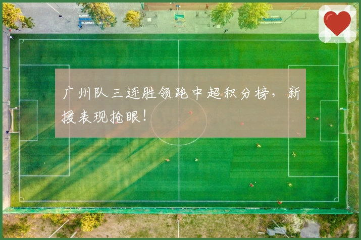 广州队三连胜领跑中超积分榜，新援表现抢眼！